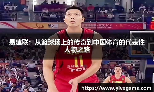 易建联：从篮球场上的传奇到中国体育的代表性人物之路