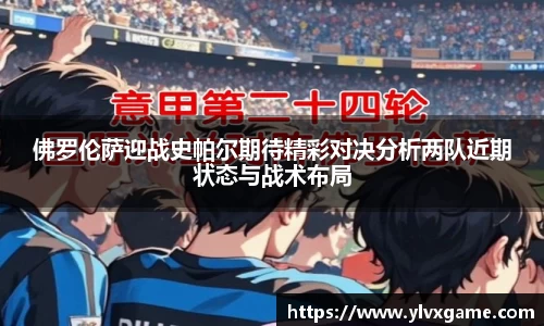 佛罗伦萨迎战史帕尔期待精彩对决分析两队近期状态与战术布局