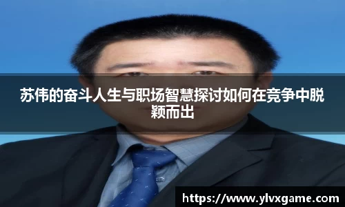 苏伟的奋斗人生与职场智慧探讨如何在竞争中脱颖而出